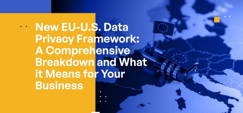 New EU-U.S. Data Privacy Framework: A Comprehensive Breakdown and What it Means for Your Business