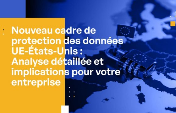 Nouveau cadre de protection des données UE-États-Unis : Analyse détaillée et implications pour votre entreprise