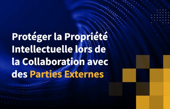 Protéger la Propriété Intellectuelle lors de la Collaboration avec des Parties Externes