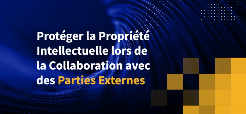 Protéger la Propriété Intellectuelle lors de la Collaboration avec des Parties Externes