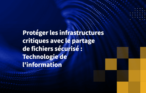 Protéger les infrastructures critiques avec le partage de fichiers sécurisé : Technologie de l'information