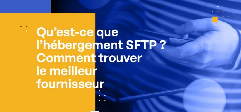 Qu’est-ce que l’hébergement SFTP ? Comment trouver le Meilleur fournisseur