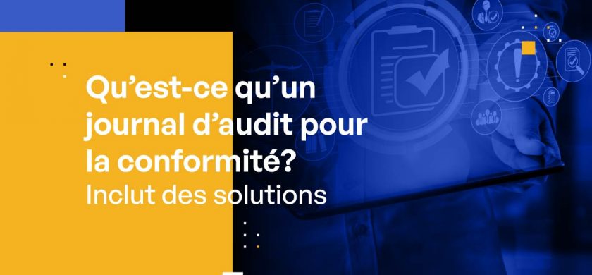 Qu’est-ce qu’un journal d’audit pour la conformité ? [Inclut des solutions]