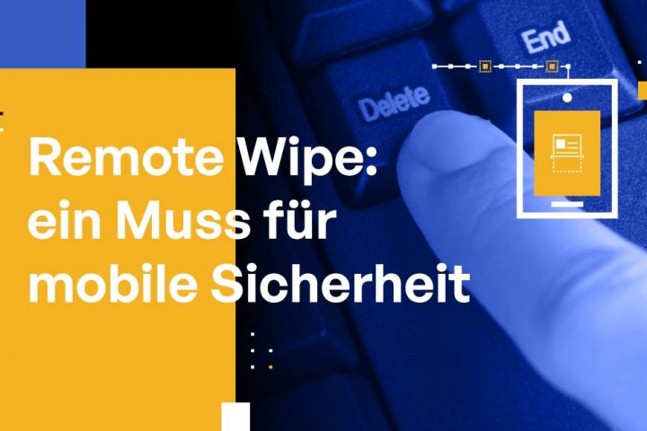 Remote Wipe: ein Muss für mobile Sicherheit