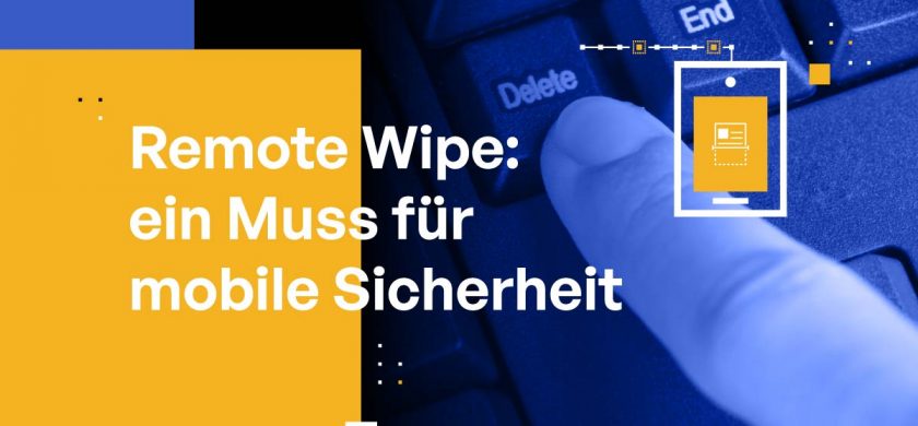 Remote Wipe: ein Muss für mobile Sicherheit