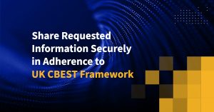 Share Requested Information Securely in Adherence to UK CBEST Framework