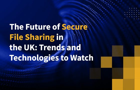 The Future of Secure File Sharing in the UK: Trends and Technologies to Watch