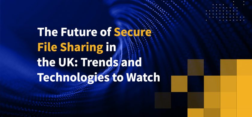 The Future of Secure File Sharing in the UK: Trends and Technologies to Watch