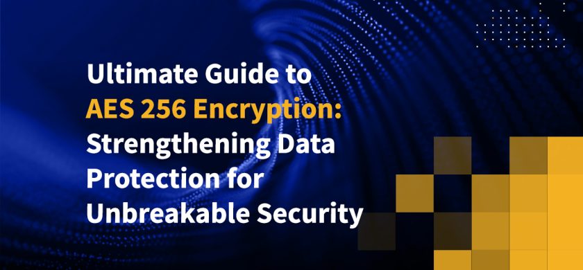 Ultimate Guide to AES 256 Encryption: Strengthening Data Protection for Unbreakable Security