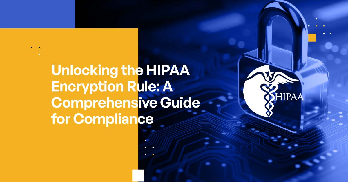 Unlocking the HIPAA Encryption Rule: A Comprehensive Guide for Compliance