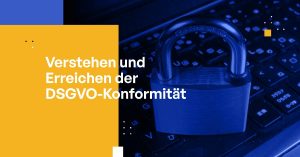 Verstehen und Erreichen der DSGVO-Konformität