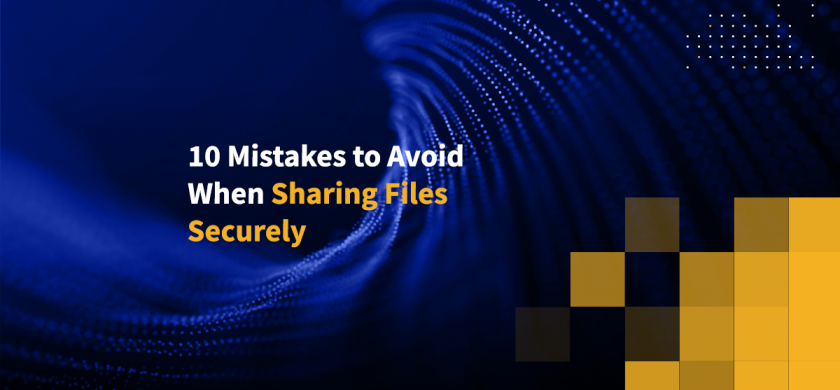 10 Mistakes to Avoid When Sharing Files Securely