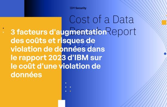 3 facteurs d'augmentation des coûts et risques de violation de données dans le rapport 2023 d'IBM sur le coût d'une violation de données