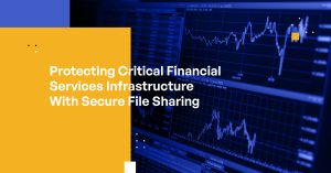 Protecting Critical Infrastructure With Secure File Sharing: Financial Services