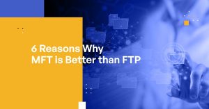 6 Reasons Why MFT is Better than FTP