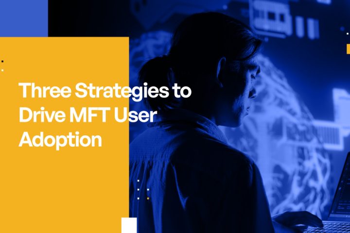 Three Strategies to Drive MFT Adoption