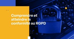 Comprendre et atteindre la conformité au RGPD