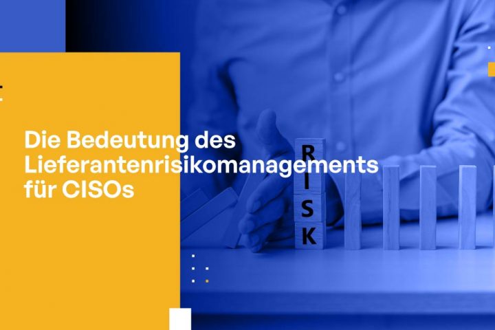 Die Bedeutung des Lieferantenrisikomanagements für CISOs