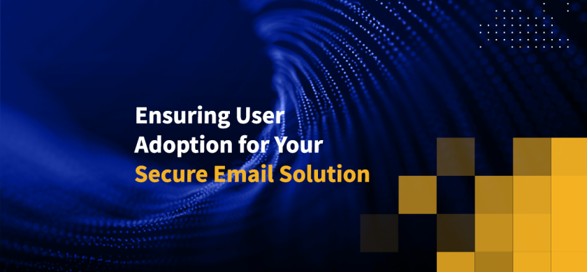 Ensuring User Adoption for Your Secure Email Solution