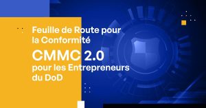 Feuille de Route pour la Conformité CMMC 2.0 pour les Entrepreneurs du DoD