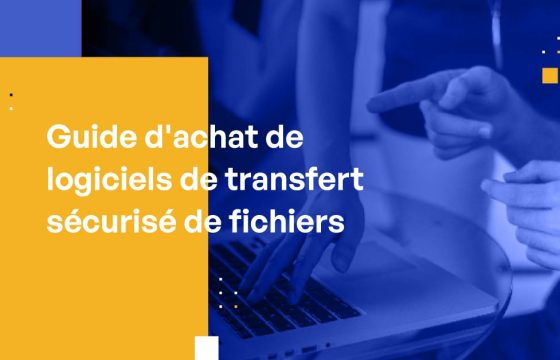 Guide d'achat de Logiciels de transfert sécurisé de fichiers