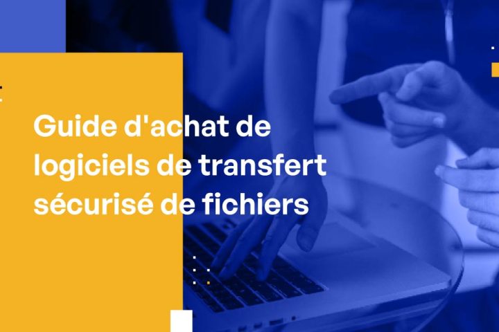 Guide d'achat de Logiciels de transfert sécurisé de fichiers