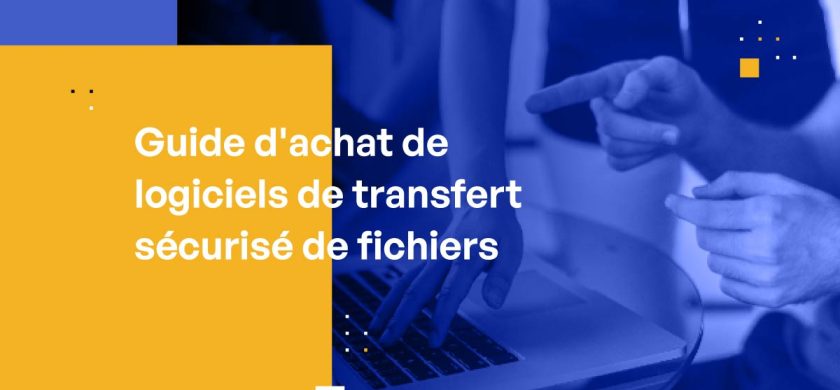 Guide d'achat de Logiciels de transfert sécurisé de fichiers