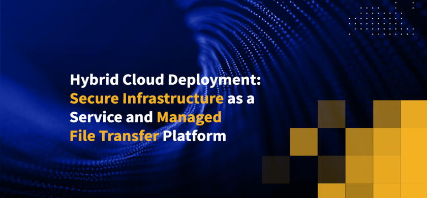 Hybrid Cloud Deployment: Secure Infrastructure as a Service and Managed File Transfer Platform