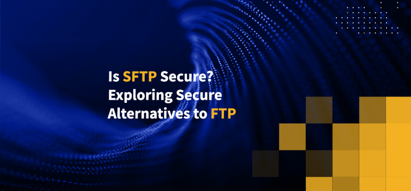 Is SFTP Secure? Exploring Secure Alternatives to FTP