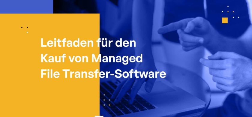 Leitfaden für den Kauf von Managed File Transfer-Software