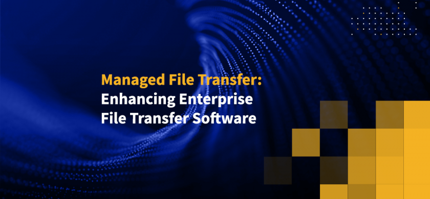 Managed File Transfer: Enhancing Enterprise File Transfer Software