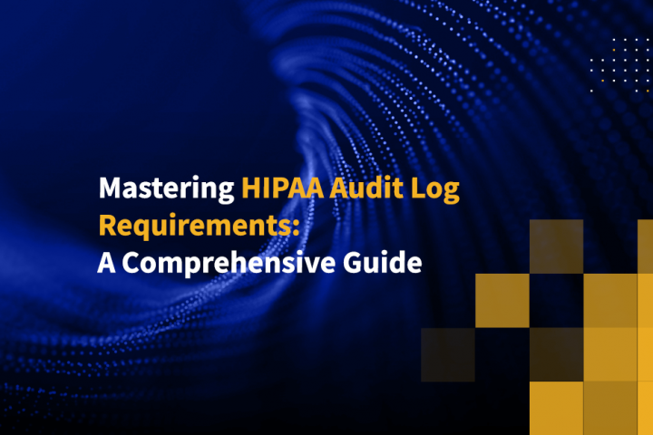 Mastering HIPAA Audit Log Requirements: A Comprehensive Guide