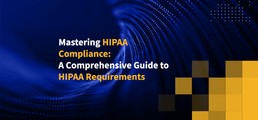 Mastering HIPAA Compliance: A Comprehensive Guide to HIPAA Requirements