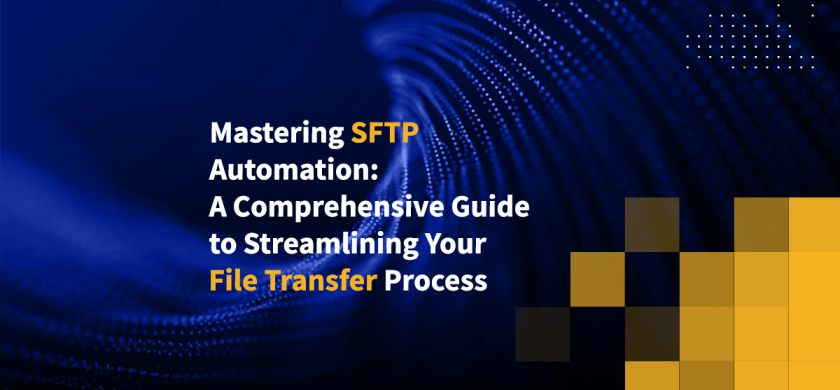 Mastering SFTP Automation: A Comprehensive Guide to Streamlining Your File Transfer Process