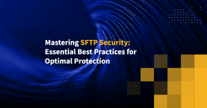 Mastering SFTP Security: Essential Best Practices for Optimal Protection