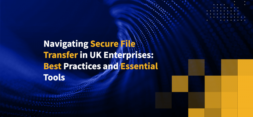 Navigating Secure File Transfer in UK Enterprises: Best Practices and Essential Tools