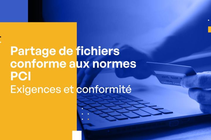 Partage de fichiers conforme à la norme PCI – Exigences et Conformité