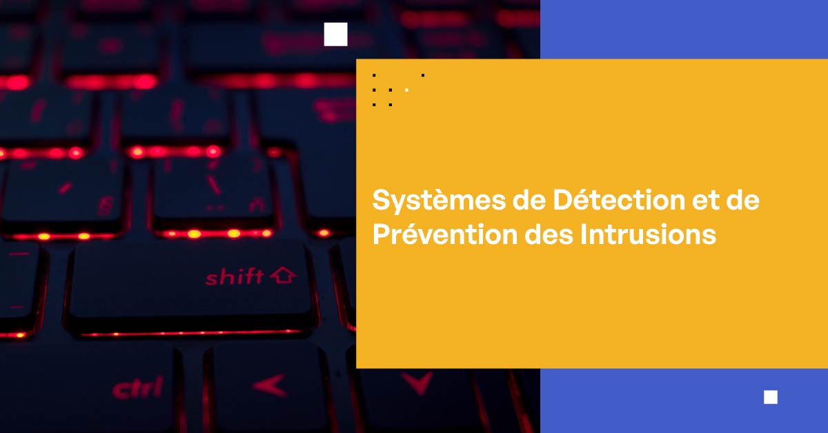 Qu'est-ce que les Systèmes de Détection et de Prévention des Intrusions