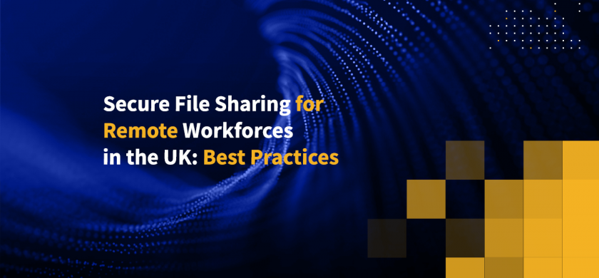 Secure File Sharing for Remote Workforces in the UK: Best Practices