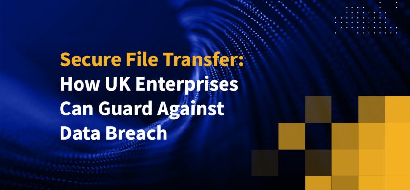 Secure File Transfer: How UK Enterprises Can Guard Against Data Breach