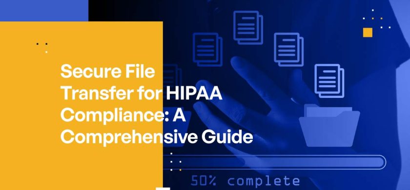 Secure File Transfer for HIPAA Compliance: A Comprehensive Guide