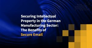 Securing Intellectual Property in the German Manufacturing Sector: The Benefits of Secure Email