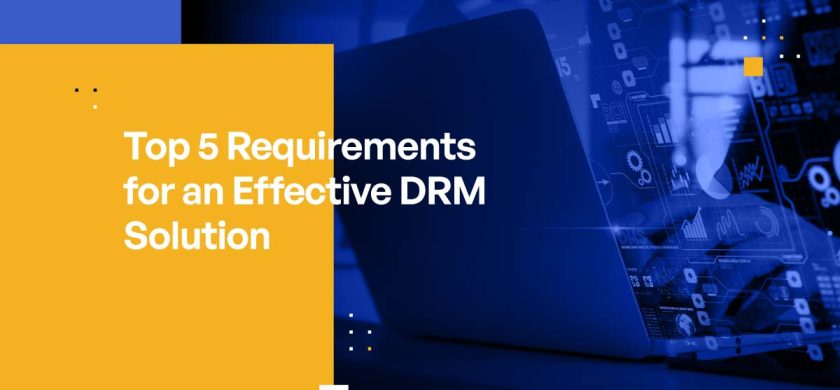 Top 5 Requirements for an Effective DRM Solution