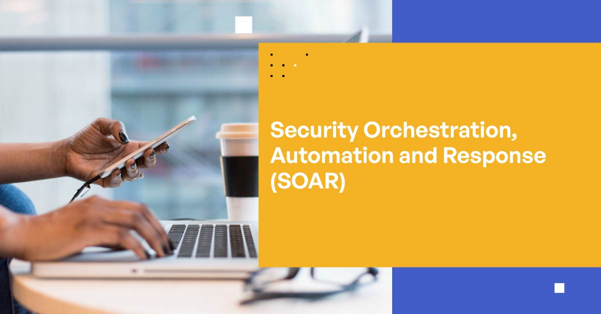 Understanding Security Orchestration, Automation and Response