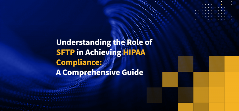 Understanding the Role of SFTP in Achieving HIPAA Compliance: A Comprehensive Guide