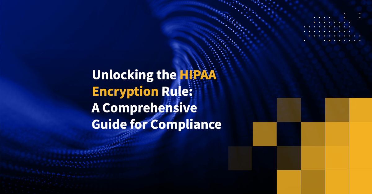 Unlocking the HIPAA Encryption Rule A Comprehensive Guide for Compliance