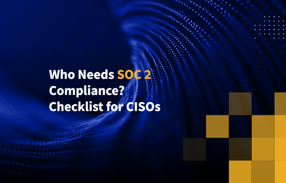 Who Needs SOC 2 Compliance? Checklist for CISOs