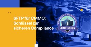SFTP für CMMC: Schlüssel zur sicheren Compliance