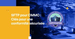 SFTP pour CMMC : Clés pour une conformité sécurisée