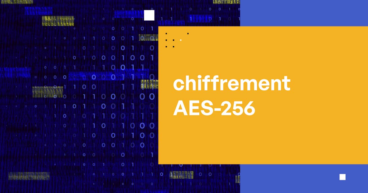 Tout ce que vous devez savoir sur le chiffrement AES-256